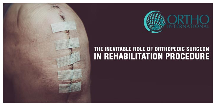 The Inevitable Role Of Orthopedic Surgeon In Rehabilitation Procedure